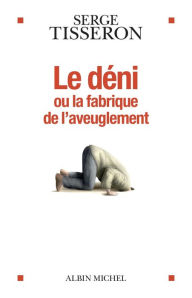 Title: Le Déni ou la fabrique de l'aveuglement, Author: Serge Tisseron
