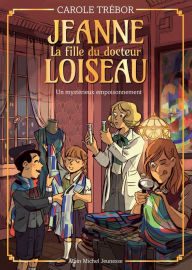 Title: Un mystérieux empoisonnement: Jeanne la fille du docteur Loiseau - tome 4, Author: Carole Trébor