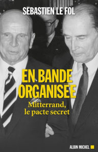 Title: En bande organisée: Mitterrand le pacte secret, Author: Sébastien Le Fol