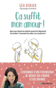 Title: Ça suffit mon amour !: Que nous disent les enfants quand ils dépassent les limites ? Comment les aider à se construire ?, Author: Léa Didier