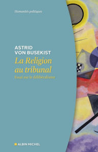 Title: La Religion au tribunal: Essai sur le délibéralisme, Author: Astrid Von Busekist