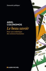 Title: Le Beau Savoir: Pour une esthétique des sciences humaines, Author: Ariel Colonomos