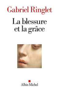 Title: La Blessure et la grâce, Author: Gabriel Ringlet