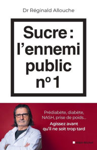 Title: Sucre : l'ennemi public n°1: Prédiabète diabète NASH prise de poids Agissez avant qu il ne soit trop tard, Author: Réginald Allouche