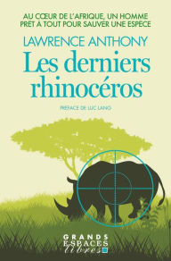 Title: Les Derniers Rhinocéros: Au coeur de l Afrique un homme prêt à tout pour sauver une espèce, Author: Lawrence Anthony