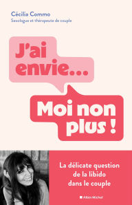 Title: J'ai envie... Moi non plus !: La délicate question de la libido dans le couple, Author: Cécilia Commo