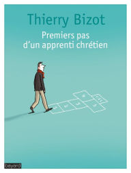 Title: Premiers pas d'un apprenti chrétien, Author: Thierry Bizot