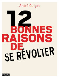 Title: 12 bonnes raisons de se révolter: Les multiples visages de la révolte, Author: André Guigot