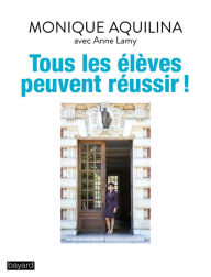 Title: Tous les élèves peuvent réussir !, Author: Monique AQUILINA