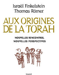 Title: Aux origines de la Torah. Nouvelles rencontres, nouvelles perspectives, Author: Israël Finkelstein