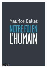 Title: Notre foi en l'humain, Author: Maurice Bellet