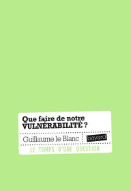 Title: Que faire de notre vulnérabilité ?, Author: GUILLAUME LE BLANC