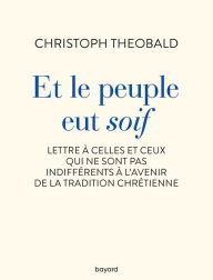 Title: Et le peuple eut soif. Lettre à celles et ceux qui ne sont pas indifférents à l'avenir de la trad, Author: Christoph Theobald