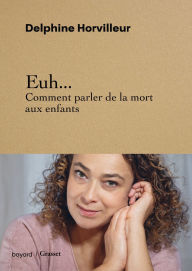 Title: Euh... Comment parler de la mort aux enfants, Author: Delphine Horvilleur