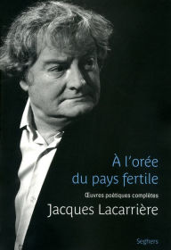 Title: A l'orée du pays fertile, Author: Jacques LACARRIÈRE