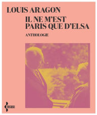 Title: Il ne m'est Paris que d'Elsa, Author: Louis Aragon