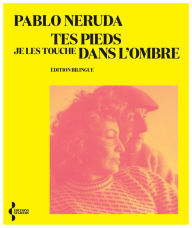 Title: Tes pieds je les touche dans l'ombre, Author: Pablo Neruda