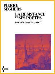 Title: La Résistance et ses poètes. Première partie, Récit, Author: Pierre Seghers