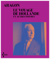 Title: Le Voyage de Hollande, Author: Louis Aragon
