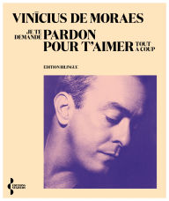 Title: Je te demande pardon pour t'aimer tout à coup, Author: Vinícius de Moraes