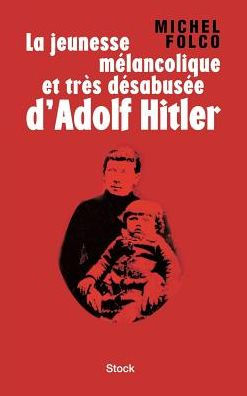 La jeunesse mï¿½lancolique et trï¿½s dï¿½sabusï¿½e d'Adolf Hitler