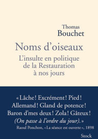 Title: Noms d'oiseaux: L'insulte en politique de la Restauration à nos jours, Author: Thomas Bouchet