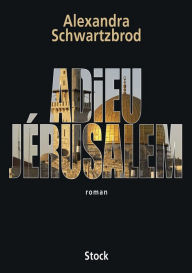 Title: Adieu Jérusalem, Author: Alexandra Schwartzbrod