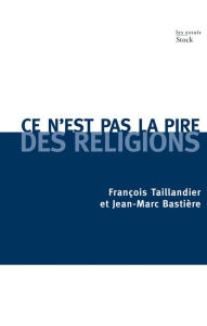 Title: Ce n'est pas la pire des religions, Author: François Taillandier