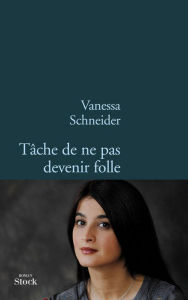 Title: Tâche de ne pas devenir folle, Author: Vanessa Schneider