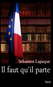 Title: Il faut qu'il parte, Author: Sébastien Lapaque