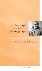 Title: Au risque de la vie philosophique: Dialogue avec Gala Naoumova, Author: Gala Naoumova