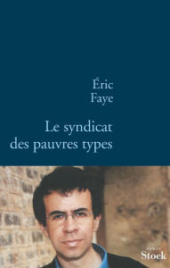 Title: Le syndicat des pauvres types, Author: Eric Faye