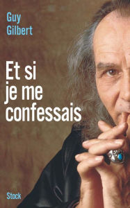 Title: Et si je me confessais, Author: Guy Gilbert