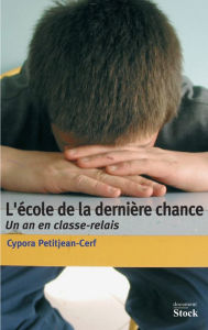 Title: L'école de la dernière chance: Un an de classe-relais, Author: Cypora Petitjean-Cerf