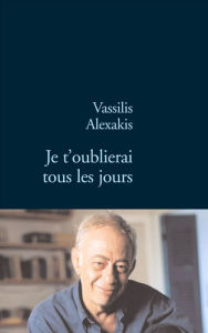 Title: Je t'oublierai tous les jours, Author: Vassilis Alexakis