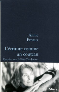 Title: L'écriture comme un couteau: Entretien avec Pierre-Yves Jeannet, Author: Annie Ernaux