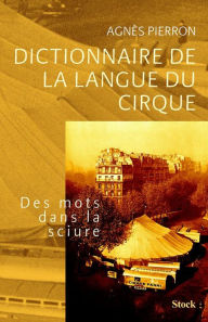 Title: Dictionnaire de la langue du cirque, Author: Agnès Pierron