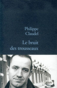 Title: Le bruit des trousseaux, Author: Philippe Claudel