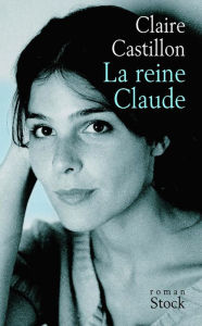 Title: La reine Claude, Author: Claire Castillon