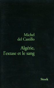 Title: Algérie, l'extase et le sang, Author: Michel del Castillo