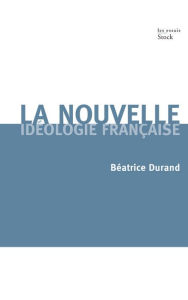 Title: La nouvelle idéologie française, Author: Béatrice Durand