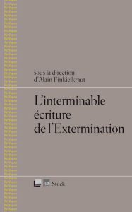 Title: L'interminable écriture de l'Extermination, Author: Alain Finkielkraut