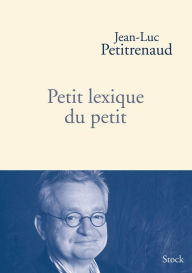 Title: Petit lexique du petit, Author: Jean-Luc Petitrenaud