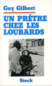 Title: Un Prêtre chez les loubards, Author: Guy Gilbert