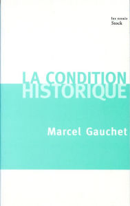 Title: La condition historique, Author: Marcel Gauchet