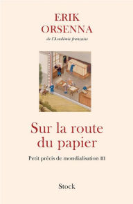 Title: Sur la route du papier: Petit précis de mondialisation III, Author: Erik Orsenna