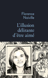 Title: L'illusion délirante d'être aimé, Author: Florence Noiville