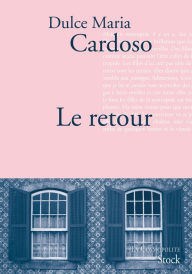 Title: Le retour: Traduit du portugais par Dominique Nédellec, Author: Dulce Maria Cardoso