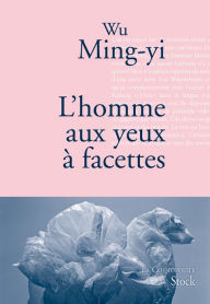 Title: L'homme aux yeux à facettes: Traduit du chinois (Taïwan) par Gwennaël Gaffric, Author: Wu Ming-yi