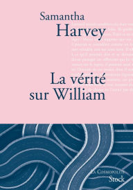 Title: La vérité sur William: Traduit de l'anglais par Catherine Pierre-Bon, Author: Samantha Harvey